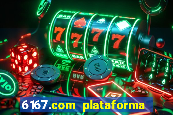 6167.com plataforma de jogos